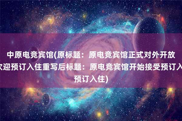 中原电竞宾馆(原标题：原电竞宾馆正式对外开放，欢迎预订入住重写后标题：原电竞宾馆开始接受预订入住)