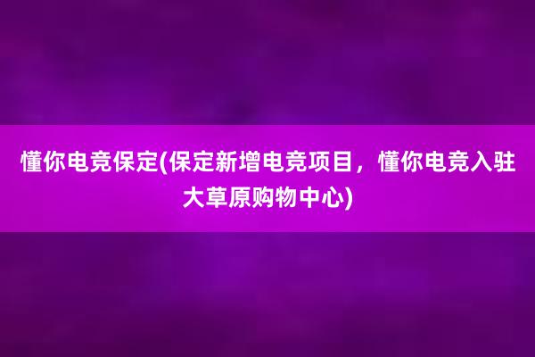 懂你电竞保定(保定新增电竞项目，懂你电竞入驻大草原购物中心)