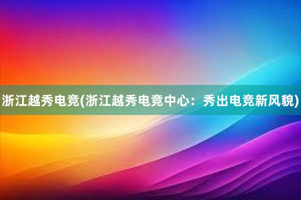 浙江越秀电竞(浙江越秀电竞中心：秀出电竞新风貌)