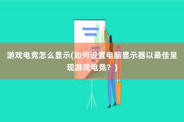 游戏电竞怎么显示(如何设置电脑显示器以最佳呈现游戏电竞？)