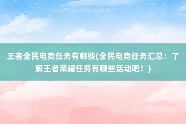 王者全民电竞任务有哪些(全民电竞任务汇总：了解王者荣耀任务有哪些活动吧！)