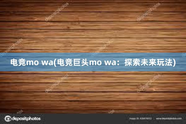 电竞mo wa(电竞巨头mo wa：探索未来玩法)