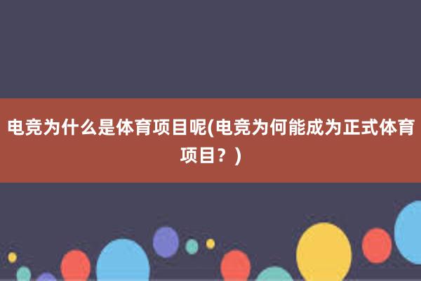 电竞为什么是体育项目呢(电竞为何能成为正式体育项目？)