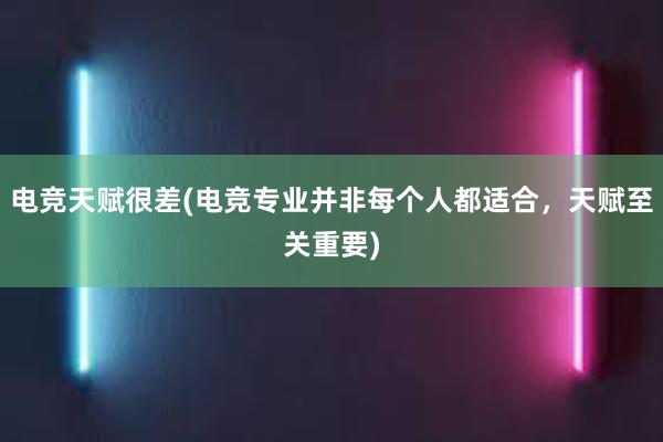 电竞天赋很差(电竞专业并非每个人都适合，天赋至关重要)