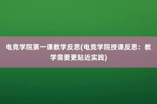 电竞学院第一课教学反思(电竞学院授课反思：教学需要更贴近实践)