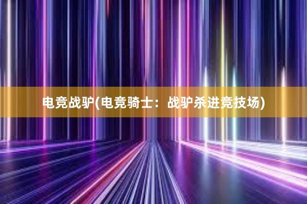 电竞战驴(电竞骑士：战驴杀进竞技场)