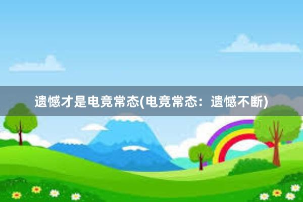 遗憾才是电竞常态(电竞常态：遗憾不断)