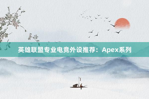 英雄联盟专业电竞外设推荐：Apex系列