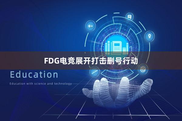 FDG电竞展开打击删号行动