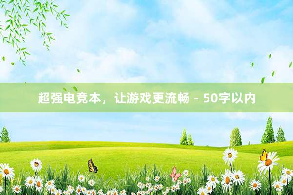 超强电竞本，让游戏更流畅 - 50字以内