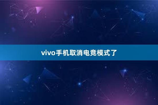 vivo手机取消电竞模式了