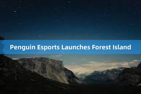 Penguin Esports Launches Forest Island