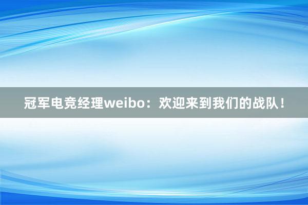 冠军电竞经理weibo：欢迎来到我们的战队！