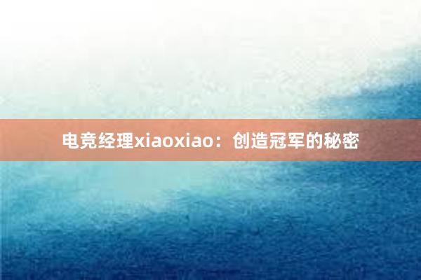 电竞经理xiaoxiao：创造冠军的秘密