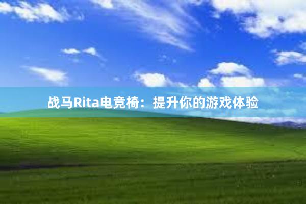 战马Rita电竞椅：提升你的游戏体验