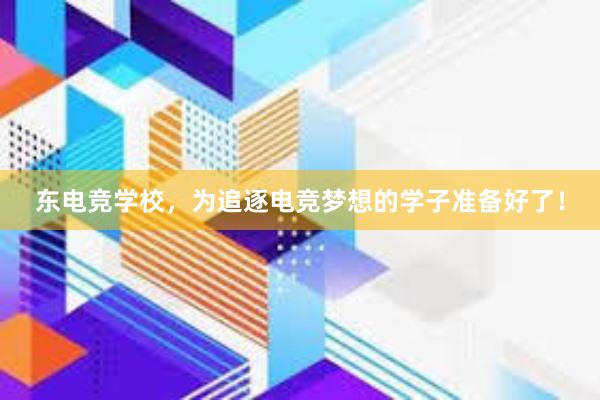 东电竞学校，为追逐电竞梦想的学子准备好了！