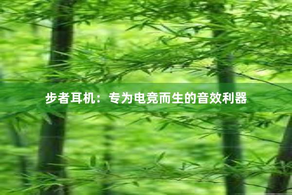 步者耳机：专为电竞而生的音效利器