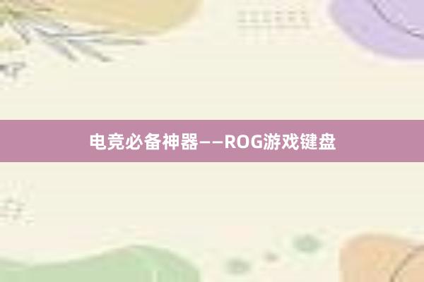 电竞必备神器——ROG游戏键盘