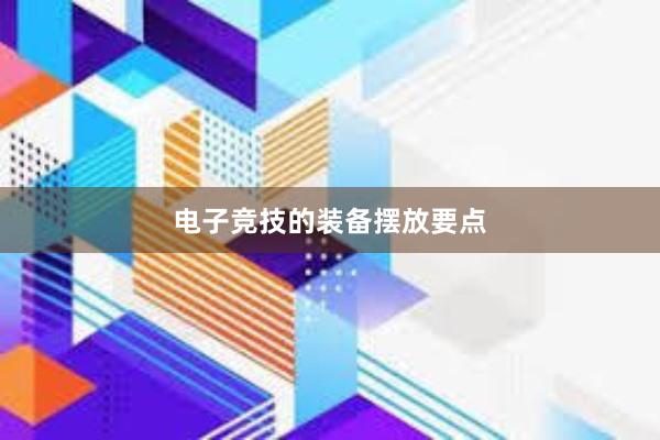 电子竞技的装备摆放要点