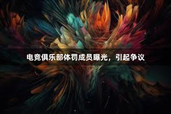 电竞俱乐部体罚成员曝光，引起争议