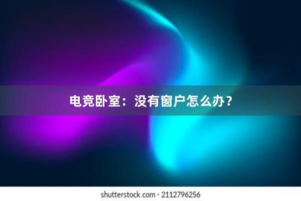 电竞卧室：没有窗户怎么办？