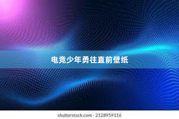 电竞少年勇往直前壁纸