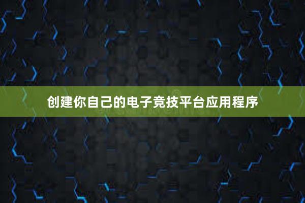 创建你自己的电子竞技平台应用程序