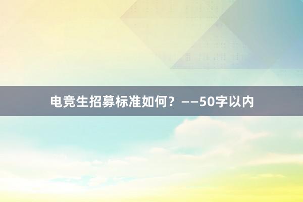 电竞生招募标准如何？——50字以内