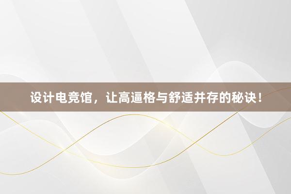 设计电竞馆，让高逼格与舒适并存的秘诀！