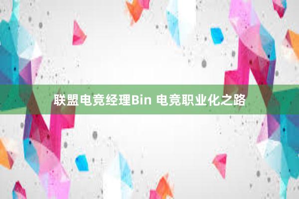 联盟电竞经理Bin 电竞职业化之路