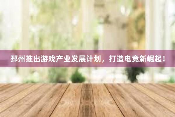 邳州推出游戏产业发展计划，打造电竞新崛起！