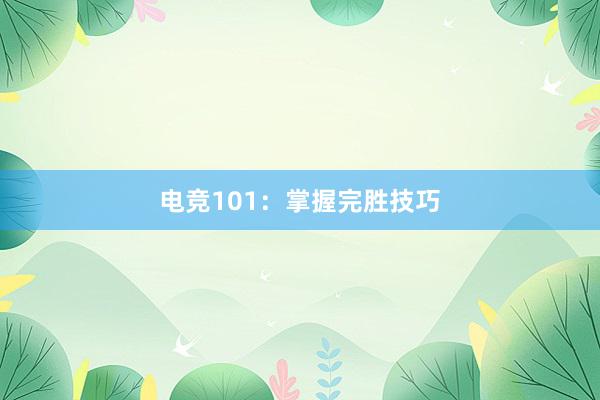 电竞101：掌握完胜技巧